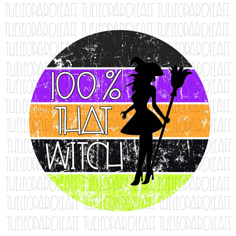 100% That Witch, Halloween, DIGITAL DESIGN PNG file for Sublimation - 1.jpg