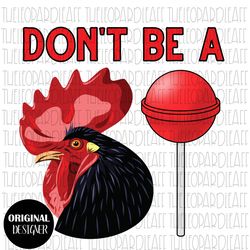 dont be a cock sucker, rooster, funny, digital design **png file for sublimation**