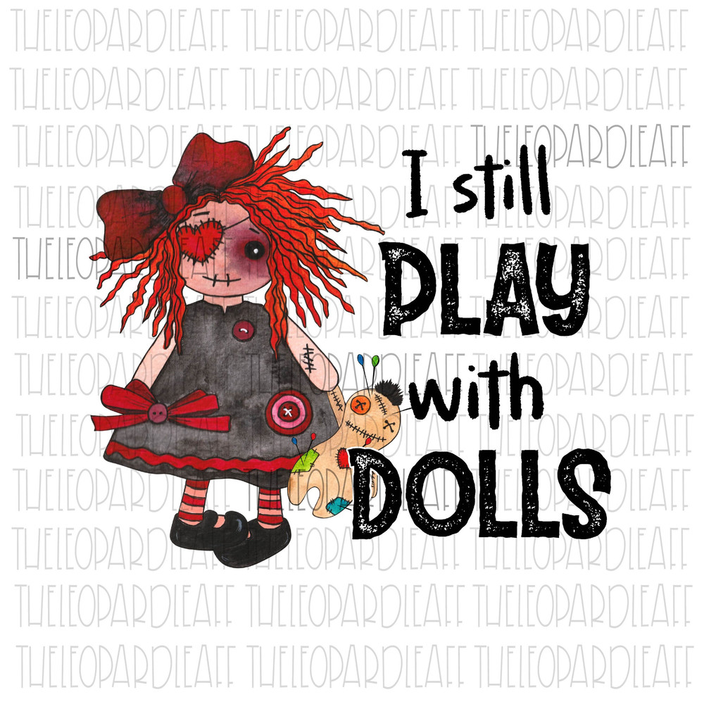 I still play with dolls, voodoo doll, DIGITAL DESIGN PNG file for Sublimation - 1.jpg