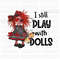 I still play with dolls, voodoo doll, DIGITAL DESIGN PNG file for Sublimation - 1.jpg