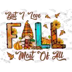 but i love fall most of all png, fall gnome, pumpkin, love fall, western, sublimation designs, leaf png, digital downlo