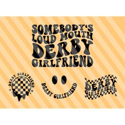 somebody's loud mouth derby girlfriend png svg, racing svg, racing mom svg, racing fan svg, derby wife svg, race shirt s