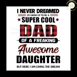super cool dad of a freaking awesome daughter svg, fathers day svg, dad svg, dad gift svg, daughter svg, papa svg, daddy