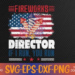 "fireworks director if i run you run retro 4th of july, funny fireworks svg, eps, png, dxf, digital download "