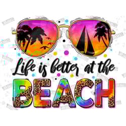 life is better at the beach png, summer design, beach png, sunglasses png, sea png, sublimation summer, sublimation desi