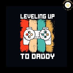 leveling up to daddy svg, fathers day svg, fathers gift svg, dad svg, daddy svg, daddy gift svg, leveling up svg, gamer