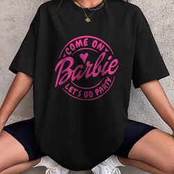 come on barbie shirt  lets go on party  barbie shirt greta gerwig  barbie poster shirt  cillian murphy shirt