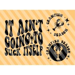 it aint going to suck itself png svg, crawfish svg, crawfish season svg, louisiana crawfish svg, country svg, adult humo