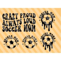 crazy proud always loud soccer mom svg, funny soccer, soccer mom svg, soccer svg, soccer fan svg, soccer mom shirt svg,