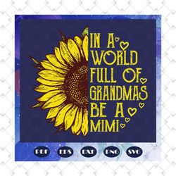 womens in a world full of grandmas be a mimi svg, sunflower svg, gift for mother, mimi svg, mothers day svg, mother svg,