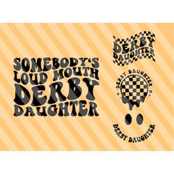 somebody's loud mouth derby daughter png svg, racing svg, racing mom svg, racing fan svg, derby wife svg, race shirt svg