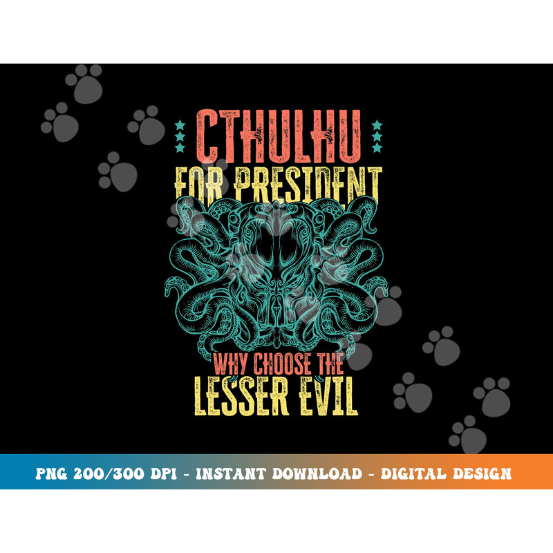 Cthulhu For President Why Choose The Lesser Evil Selection png, sublimation copy.jpg