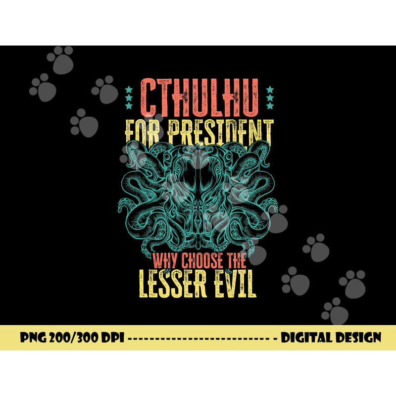 Cthulhu For President Why Choose The Lesser Evil Selection png, sublimation copy.jpg