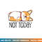 Cute Corgi Gift Funny Dog Lover Not Today Lazy Animal Short Sleeve png, sublimation copy.jpg