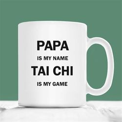 tai chi coffee mug, papa is my name tai chi is my game, tai chi mug, tai chi dad father's day gift idea, tai chi master