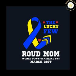 the lucky few roud mom down syndrome svg, down syndrome svg, down syndrome awareness svg, awareness svg, roud mom svg, b