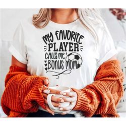 soccer bonus mom svg, my favorite player calls me bonus mom svg, game day bonus mom gift svg soccer mom shirt svg, love