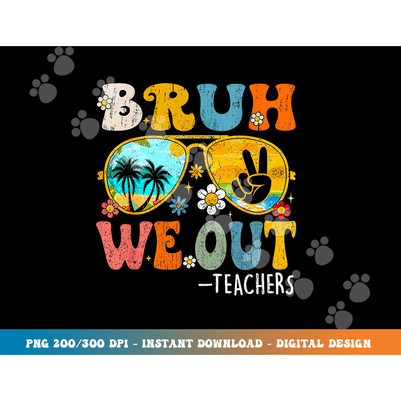 Cute End Of School Year Teacher Summer Bruh We Out Teachers png, sublimation copy.jpg