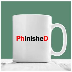 phd mug, phinished, phd graduation gifts, graduation mug, 2023 graduation coffee mug, graduation gifts for him, graduati