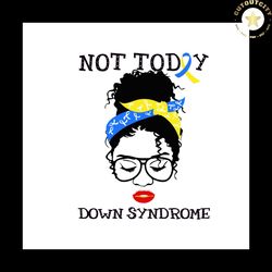 not today down syndrome svg, down syndrome svg, down syndrome awareness svg, awareness svg, blue yellow ribbon svg, down