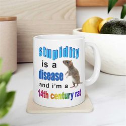 rat mug - 'stupdity is a disease and i'm a 14th century rat' funny mug, meme mug