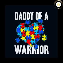 daddy of a warrior autism awareness svg, awareness svg, autism awareness svg, autism heart svg, autism daddy svg, autism