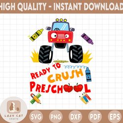 ready to crush preschool png, monster truck png, back to school png, back to school sublimation, school sublimation
