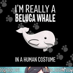 i m a beluga whale in a human costume halloween gift cute png, sublimation copy