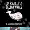 I m A Beluga Whale In A Human Costume Halloween Gift Cute png, sublimation copy.jpg
