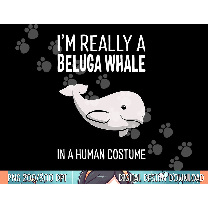 I m A Beluga Whale In A Human Costume Halloween Gift Cute png, sublimation copy.jpg