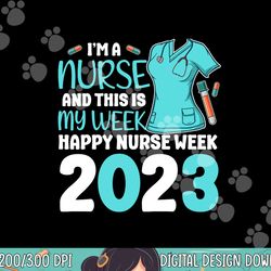 i m a nurse and this is my week happy nurse week 2023 png, sublimation (1) copy