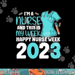 i m a nurse and this is my week happy nurse week 2023 png, sublimation (1) copy