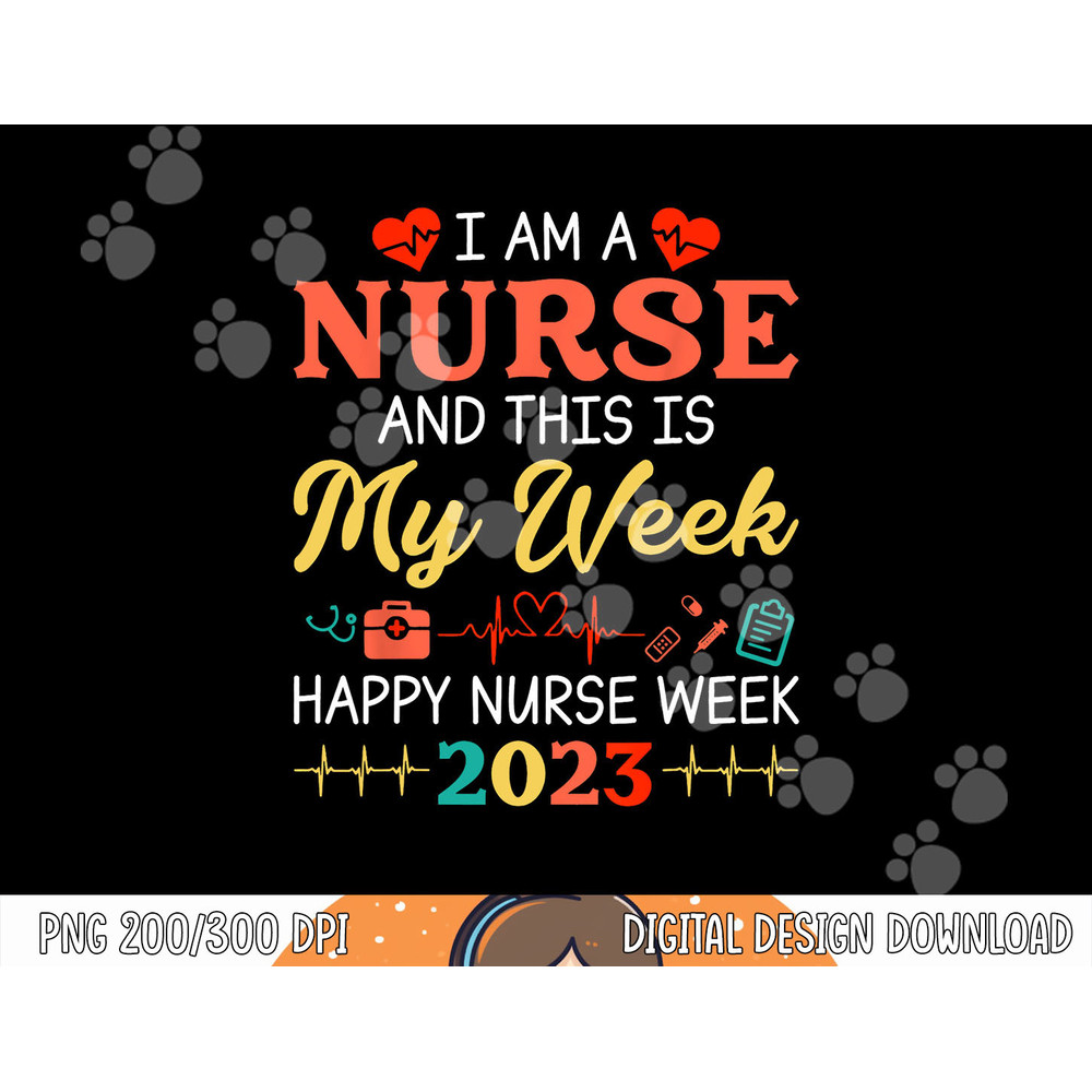 I m A Nurse And This Is My Week Happy Nurse Week 2023 png, sublimation copy.jpg