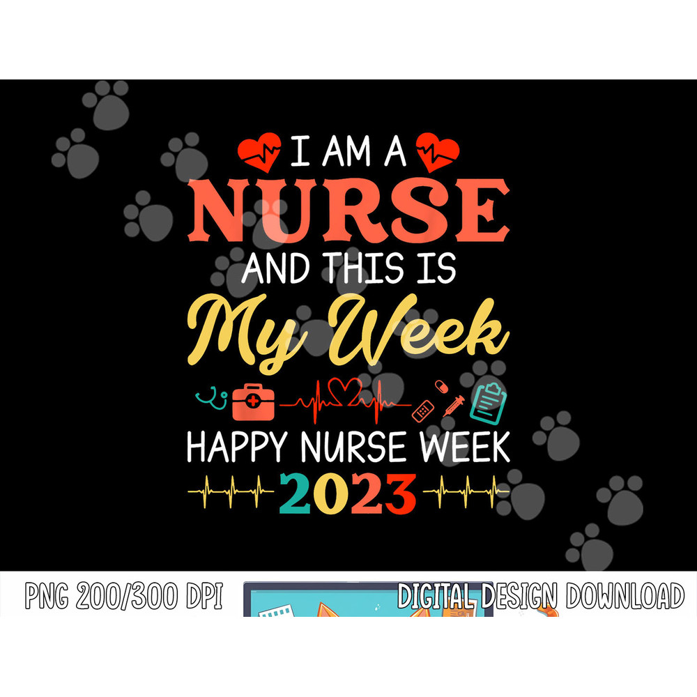 I m A Nurse And This Is My Week Happy Nurse Week 2023 png, sublimation copy.jpg