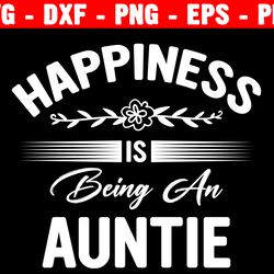 happiness is being an auntie svg, auntie quote svg, aunt svg, auntie life svg, auntie shirt, silhouette & cricut
