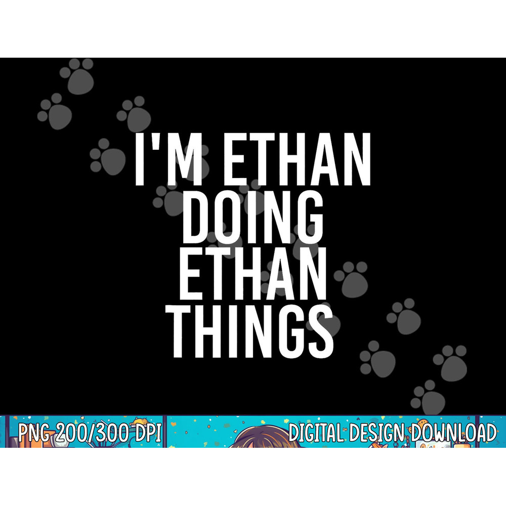 I M ETHAN DOING ETHAN THINGS Funny Birthday Name Gift Idea png,sublimation copy.jpg