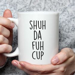 funny coffee mugs, shuh duh fuh cup 15 oz coffee mug, shuh duh fuh cup coffee mug, funny profane mugs, funny inappropria