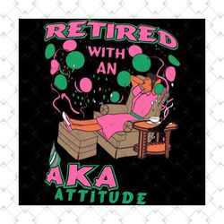 retired with an aka attitude svg,aka girl gang svg, aka sorority gift, aka sorority svg, aka svg, aka shirt, aka sororit