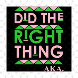 did the right thing aka svg, aka girl gang svg, aka sorority gift, aka sorority svg, aka svg, aka shirt, aka sorority, a