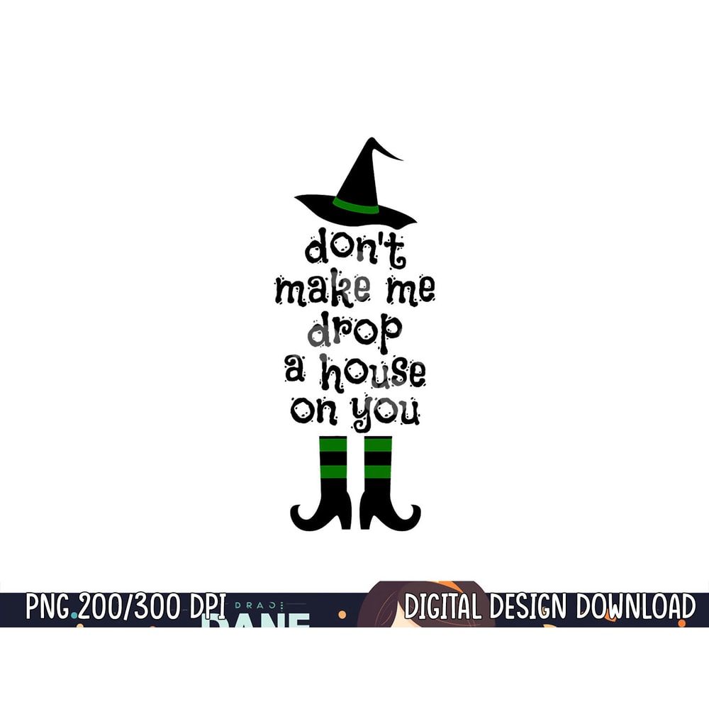 Don't Make Me Drop A House On You Wicked Witch Hat & Shoes png,sublimation copy.jpg