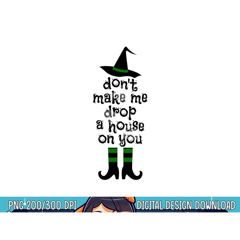Don't Make Me Drop A House On You Wicked Witch Hat & Shoes png,sublimation copy.jpg