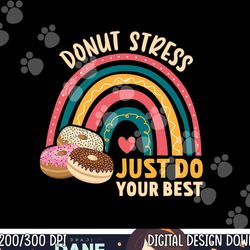 donut stress just do your best rock the test day teacher  png, sublimation copy