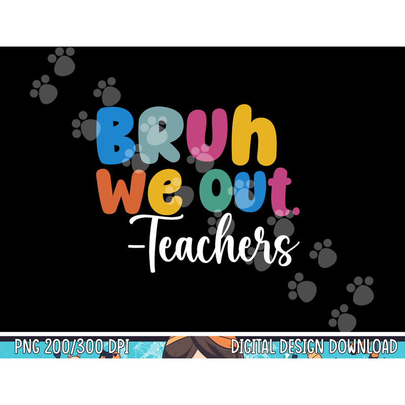 End Of School Year Teacher Summer Bruh We Out Teachers png, sublimation copy.jpg