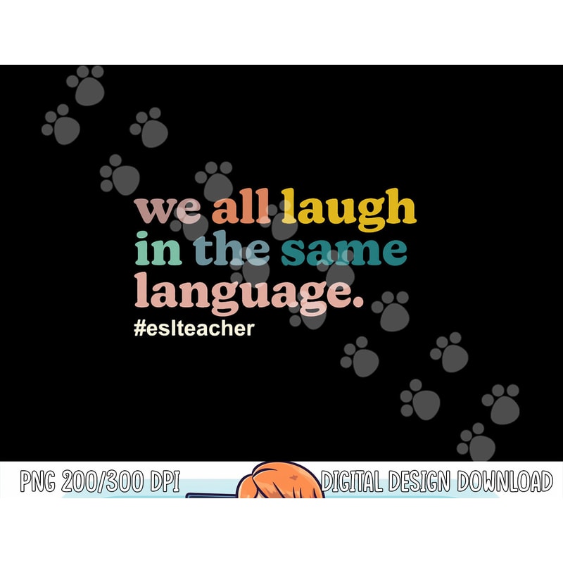 ESL Teacher We All Laugh in the Same Language. Colorful png, sublimation copy.jpg