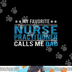 father s day my favorite nurse practitioner calls me dad png, sublimation copy