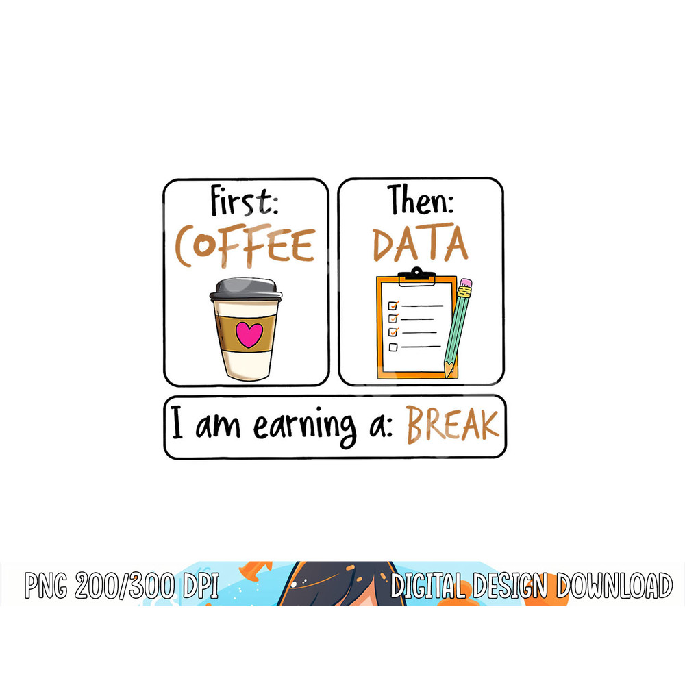 First Coffee Then Data I Am Earning A Break IEP Teacher  png, sublimation copy.jpg