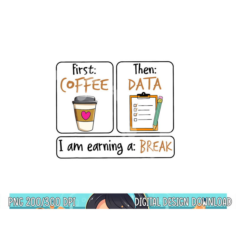 First Coffee Then Data I Am Earning A Break IEP Teacher png, sublimation copy.jpg