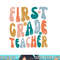 First Grade Teacher Retro Groovy Design 1st Grade Teaching png, sublimation copy.jpg