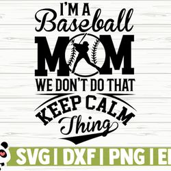 i'm a baseball mom we don't do that keep calm thing love baseball svg, baseball mom svg, sports svg, baseball fan svg