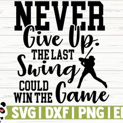 never give up the last swing could win the game love baseball svg, baseball mom svg, sports svg, baseball player svg